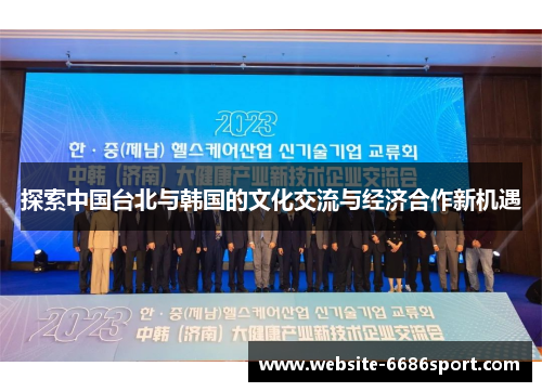 探索中国台北与韩国的文化交流与经济合作新机遇